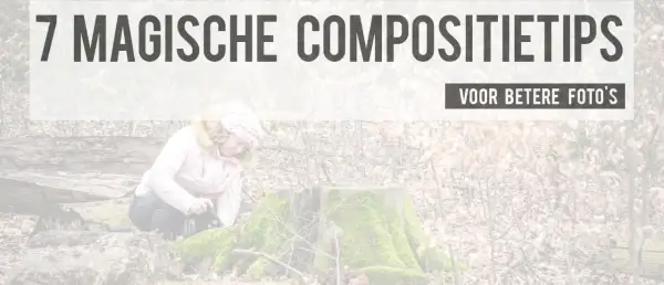 Vrouw met camera in bos, omringd door boomstronken en bladeren. Tekst: "7 magische compositie tips voor betere foto's".